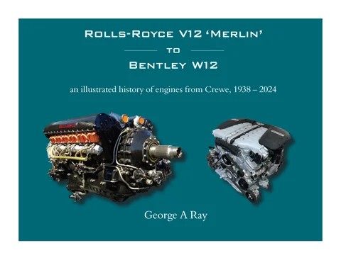 "ROLLS-ROYCE V12 MERLIN TO BENTLEY W12 AN ILLUSTRATED HISTORY OF ENGINES FROM CREWE, 1938-2024"
